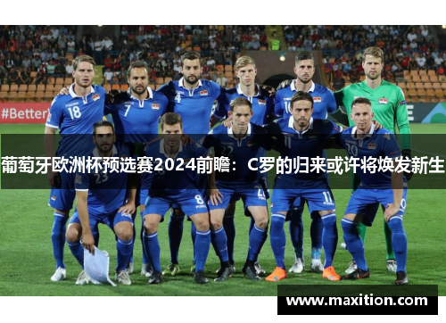 葡萄牙欧洲杯预选赛2024前瞻：C罗的归来或许将焕发新生