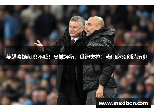 英超赛场热度不减！曼城领衔，瓜迪奥拉：我们必须创造历史