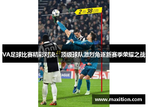 VA足球比赛精彩对决：顶级球队激烈角逐新赛季荣耀之战