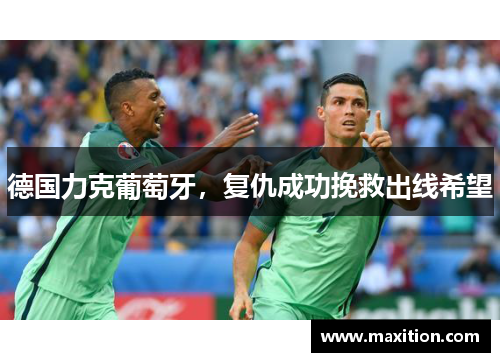 德国力克葡萄牙，复仇成功挽救出线希望