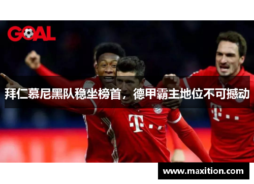 拜仁慕尼黑队稳坐榜首，德甲霸主地位不可撼动